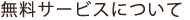 無料サービスについて